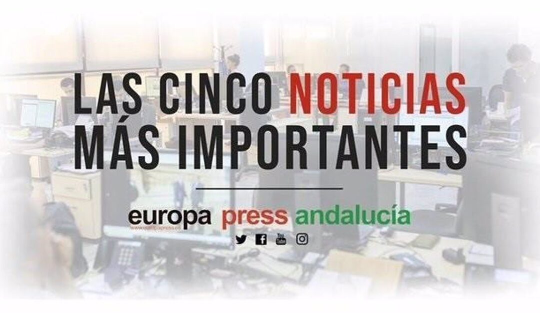 Las cinco noticias más importantes de Europa Press Andalucía este jueves 22 de mayo a las 19 horas